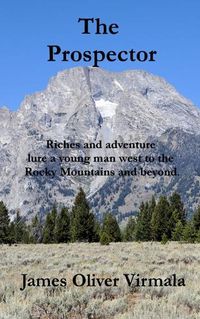 Cover image for The Prospector: Riches and adventure lure a young man west to the Rocky Mountains and beyond.