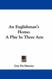 Cover image for An Englishman's Home: A Play in Three Acts