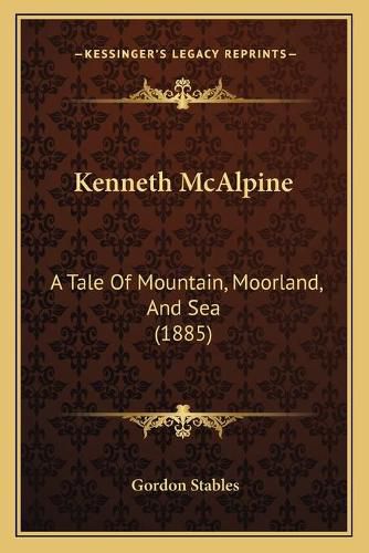 Cover image for Kenneth McAlpine: A Tale of Mountain, Moorland, and Sea (1885)