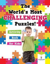 Cover image for The World's Most Challenging Puzzles! Activity Book for Kids