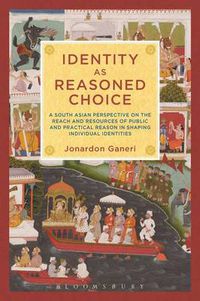 Cover image for Identity as Reasoned Choice: A South Asian Perspective on The Reach and Resources of Public and Practical Reason in Shaping Individual Identities