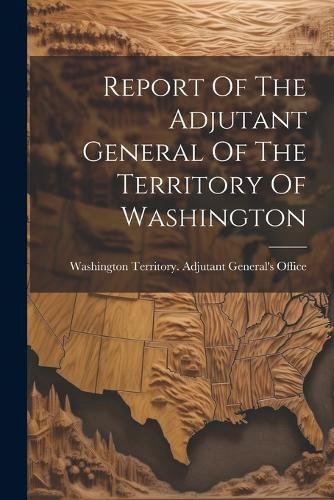 Cover image for Report Of The Adjutant General Of The Territory Of Washington
