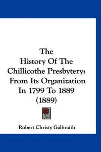 Cover image for The History of the Chillicothe Presbytery: From Its Organization in 1799 to 1889 (1889)