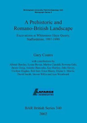 A Prehistoric and Romano-British Landscape: Excavations at Whitemoor Haye Quarry, Staffordshire, 1997-1999