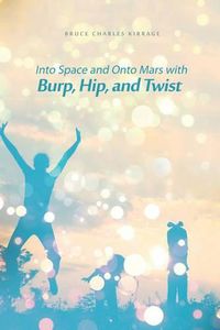 Cover image for Into Space and Onto Mars with Burp, Hip, and Twist