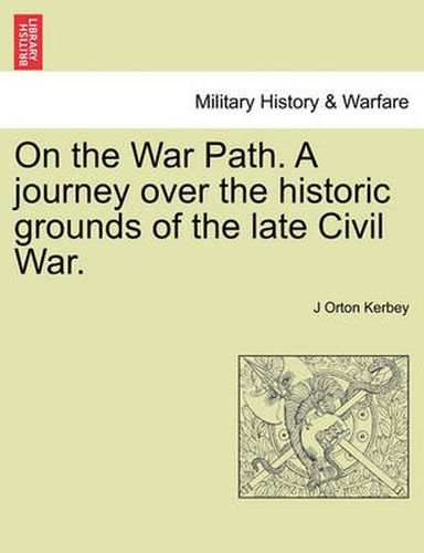 Cover image for On the War Path. a Journey Over the Historic Grounds of the Late Civil War.