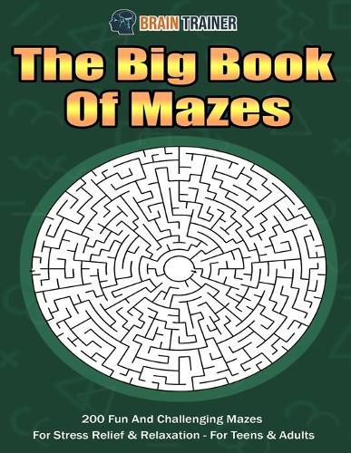 Cover image for The Big Book Of Mazes 200 Fun And Challenging Mazes For Stress Relief & Relaxation - For Teens & Adults