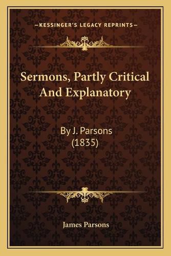 Sermons, Partly Critical and Explanatory Sermons, Partly Critical and Explanatory: By J. Parsons (1835) by J. Parsons (1835)