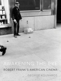 Cover image for Awakening the Eye: Robert Frank's American Cinema