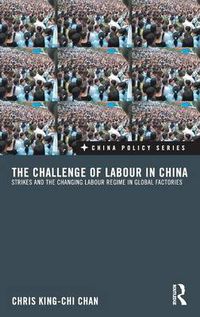 Cover image for The Challenge of Labour in China: Strikes and the Changing Labour Regime in Global Factories
