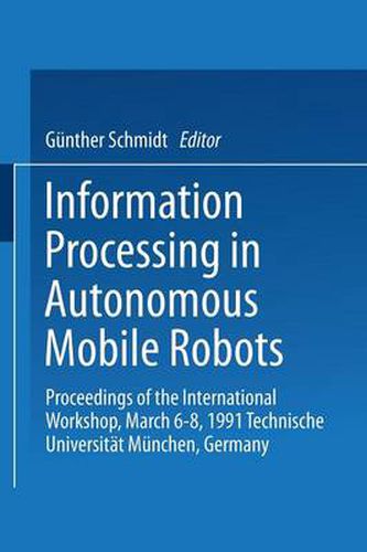 Cover image for Information Processing in Autonomous Mobile Robots: Proceedings of the International Workshop March 6-8, 1991 Technische Universitat Munchen Germany