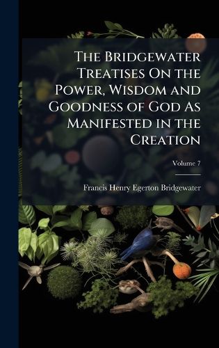 Cover image for The Bridgewater Treatises On the Power, Wisdom and Goodness of God As Manifested in the Creation