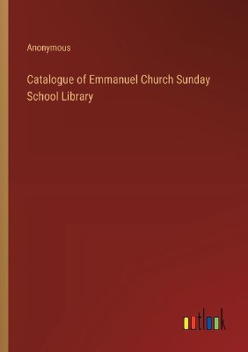 Cover image for Catalogue of Emmanuel Church Sunday School Library