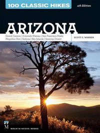 Cover image for 100 Classic Hikes: Arizona: Grand Canyon/ Colorado Plateau/ San Francisco Peaks/ Mogollon Rim/ Sedona/ Sky Islands/ Sonora Desert