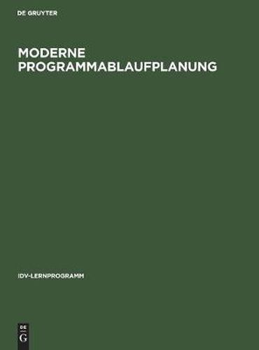 Cover image for Moderne Programmablaufplanung: Ein Pu-Lehrgang Mit Ablaufplanen Entscheidungstabellen Normierter Programmierung Und Loesungsbeispielen