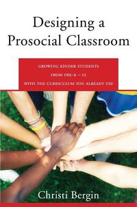 Cover image for Designing a Prosocial Classroom: Fostering Collaboration in Students from PreK-12 with the Curriculum You Already Use