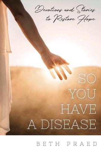 So You Have a Disease: Devotions and Stories to Restore Hope