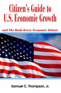 Cover image for Citizen's Guide to U.S. Economic Growth: and The Bush-Kerry Economic Debate