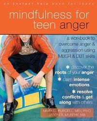 Cover image for Mindfulness for Teen Anger: A Workbook to Overcome Anger and Aggression Using MBSR and DBT Skills