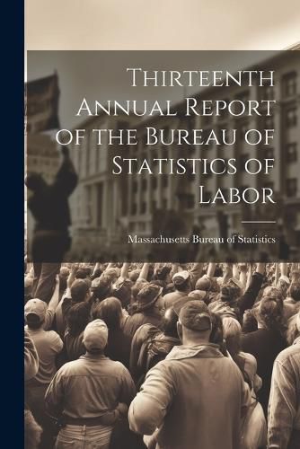 Cover image for Thirteenth Annual Report of the Bureau of Statistics of Labor