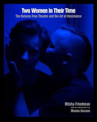 Cover image for Two Women In Their Time: The Belarus Free Theatre and the Art of Resistance