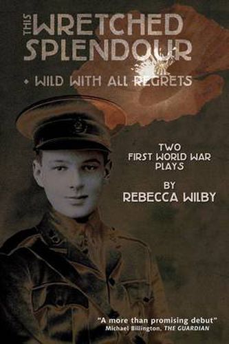 Cover image for This Wretched Splendour/Wild with All Regrets: Two First World War Plays