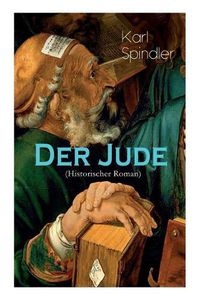 Cover image for Der Jude (Historischer Roman): Deutsches Sittengemalde aus der ersten Halfte des funfzehnten Jahrhunderts - Das Bild der Frankfurter Burgerschaft und ihrer Auseinandersetzungen mit kriminellen Feudalherren des noerdlichen Umlandes