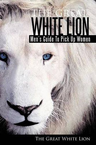 Cover image for The Great White Lion: Men's Guide to Pick Up Women