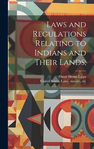 Cover image for Laws and Regulations Relating to Indians and Their Lands;