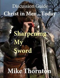 Cover image for Christ in Men ... Today: Sharpening My Sword Discussion Guide