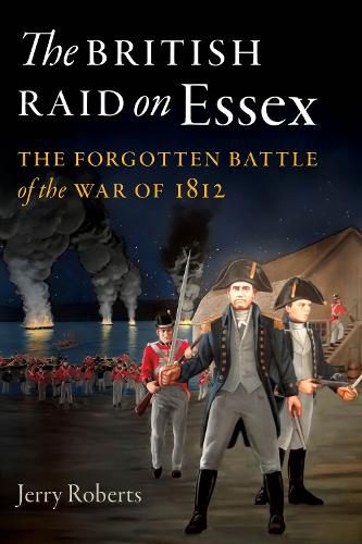 The British Raid on Essex: The Forgotten Battle of the War of 1812