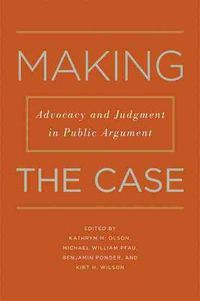 Cover image for Making the Case: Advocacy and Judgment in Public Argument