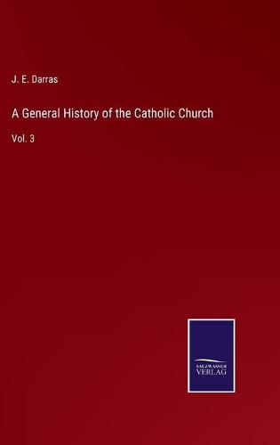 Cover image for A General History of the Catholic Church: Vol. 3