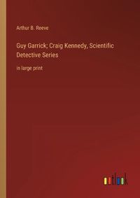 Cover image for Guy Garrick; Craig Kennedy, Scientific Detective Series