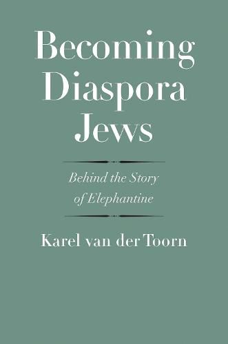 Cover image for Becoming Diaspora Jews: Behind the Story of Elephantine