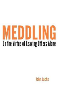 Cover image for Meddling: On the Virtue of Leaving Others Alone