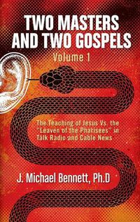 Cover image for Two Masters and Two Gospels, Volume 1: The Teaching of Jesus Vs. The Leaven of the Pharisees in Talk Radio and Cable News