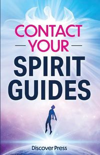 Cover image for Contact Your Spirit Guides: How to Become a Medium, Connect with the Other Side, and Experience Divine Healing, Clarity, and Growth