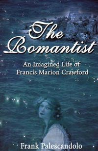 Cover image for The Romantist: An Imagined Life of Francis Marion Crawford