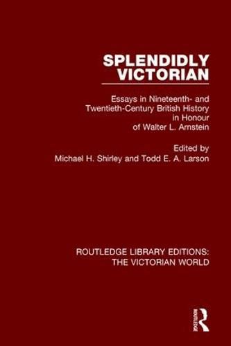 Cover image for Splendidly Victorian: Essays in Nineteenth- and Twentieth-Century British History in Honour of Walter L. Arnstein