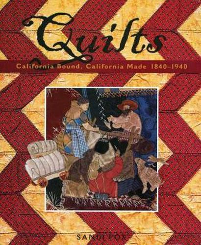 Cover image for Quilts: California Bound, California Made, 1840-1940