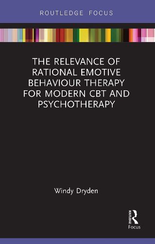 The Relevance of Rational Emotive Behaviour Therapy for Modern CBT and Psychotherapy