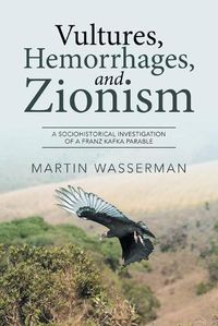 Cover image for Vultures, Hemorrhages, and Zionism: A Sociohistorical Investigation of a Franz Kafka Parable