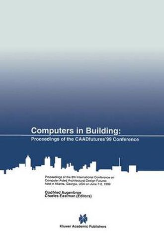 Cover image for Computers in Building: Proceedings of the CAADfutures'99 Conference. Proceedings of the Eighth International Conference on Computer Aided Architectural Design Futures held at Georgia Institute of Technology, Atlanta, Georgia, USA on June 7-8, 1999