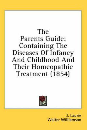 The Parents Guide: Containing the Diseases of Infancy and Childhood and Their Homeopathic Treatment (1854)