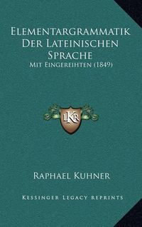 Cover image for Elementargrammatik Der Lateinischen Sprache: Mit Eingereihten (1849)