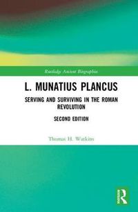 Cover image for L. Munatius Plancus: Serving and Surviving in the Roman Revolution