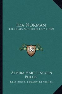 Cover image for Ida Norman: Or Trials and Their Uses (1848)