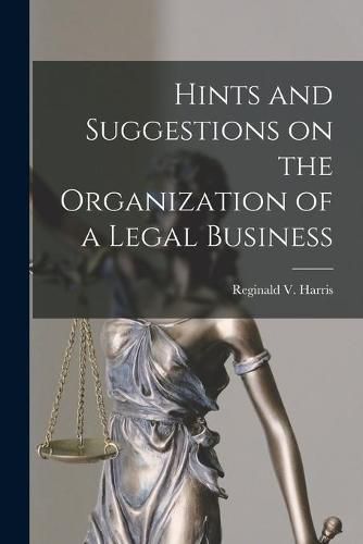 Cover image for Hints and Suggestions on the Organization of a Legal Business [microform]