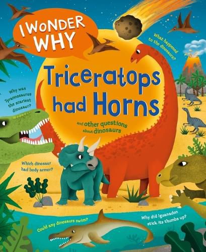 Cover image for I Wonder Why Triceratops Had Horns: And Other Questions about Dinosaurs